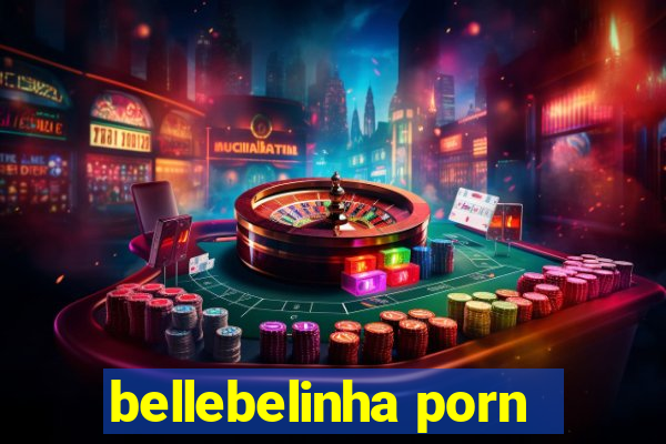 bellebelinha porn